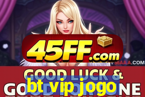 bt vip jogo